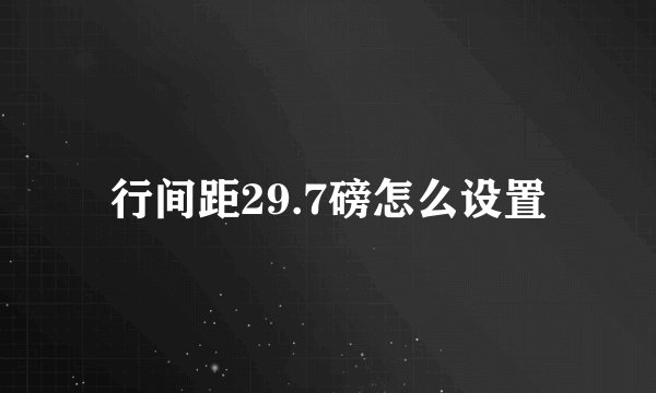 行间距29.7磅怎么设置