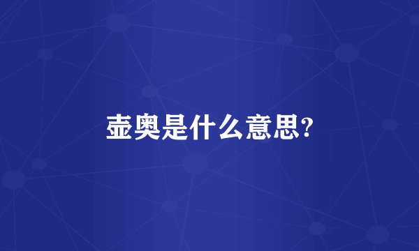 壶奥是什么意思?