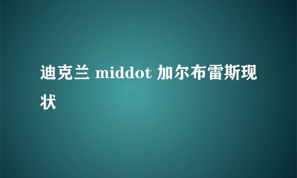 迪克兰 middot 加尔布雷斯现状