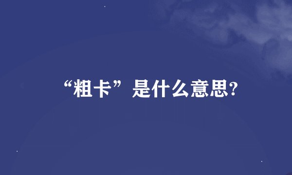 “粗卡”是什么意思?