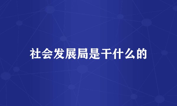社会发展局是干什么的