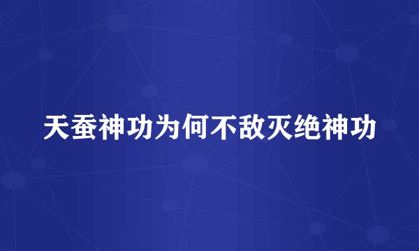 天蚕神功为何不敌灭绝神功