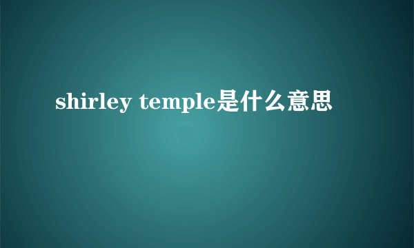 shirley temple是什么意思