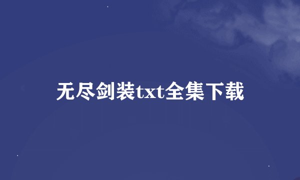 无尽剑装txt全集下载