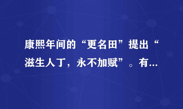康熙年间的“更名田”提出“滋生人丁，永不加赋”。有什么影响？