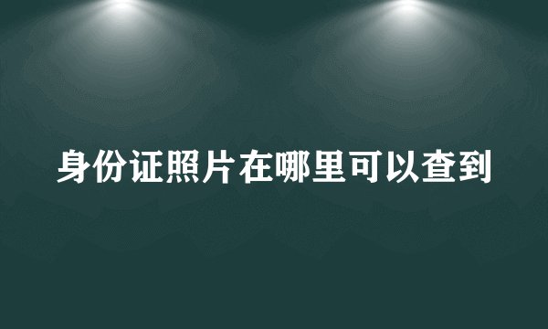 身份证照片在哪里可以查到