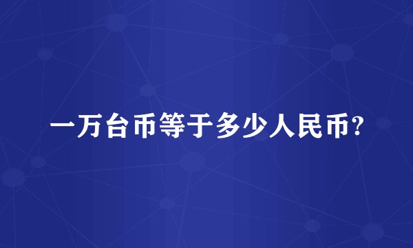 一万台币等于多少人民币?