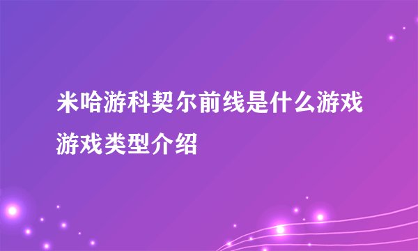 米哈游科契尔前线是什么游戏游戏类型介绍