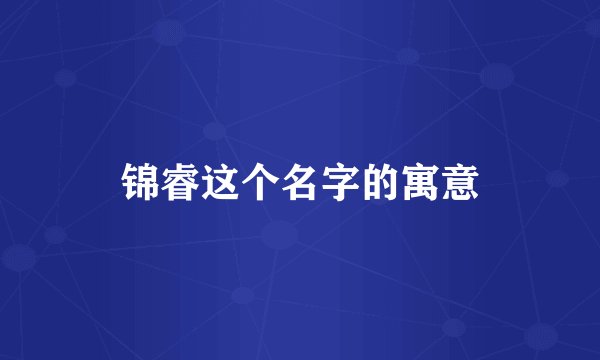 锦睿这个名字的寓意