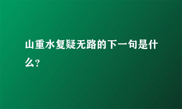 山重水复疑无路的下一句是什么？
