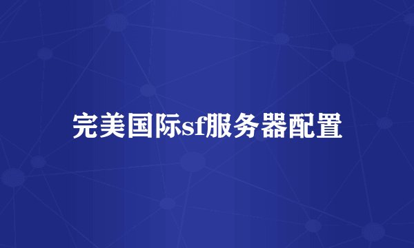 完美国际sf服务器配置