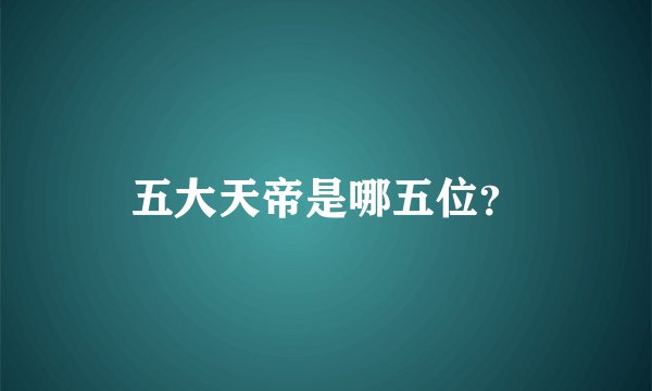 五大天帝是哪五位？