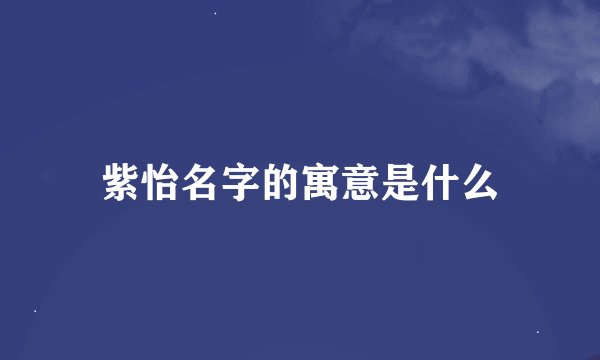 紫怡名字的寓意是什么