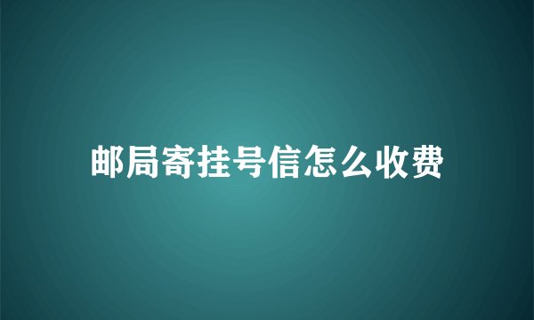 邮局寄挂号信怎么收费