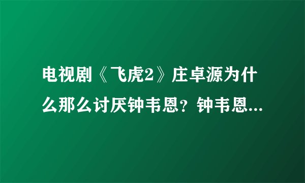 电视剧《飞虎2》庄卓源为什么那么讨厌钟韦恩？钟韦恩是好人还是坏人？