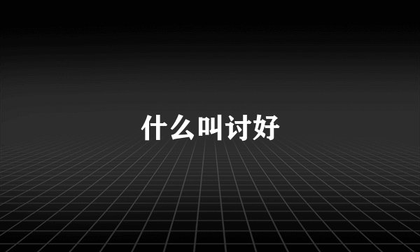 什么叫讨好