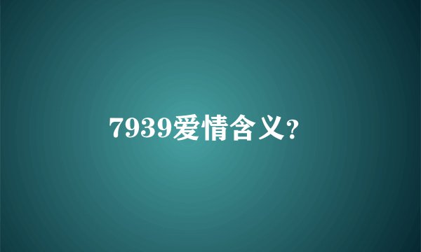 7939爱情含义？