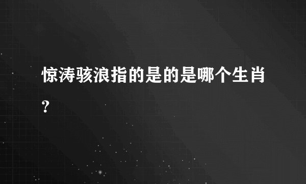 惊涛骇浪指的是的是哪个生肖？