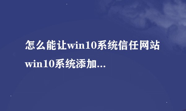怎么能让win10系统信任网站 win10系统添加信任站点方法【详细步骤】-搜狗输入法