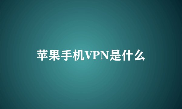苹果手机VPN是什么