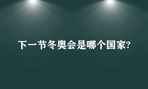 下一节冬奥会是哪个国家?