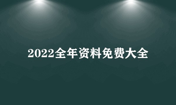 2022全年资料免费大全
