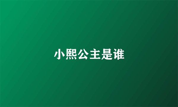 小熙公主是谁