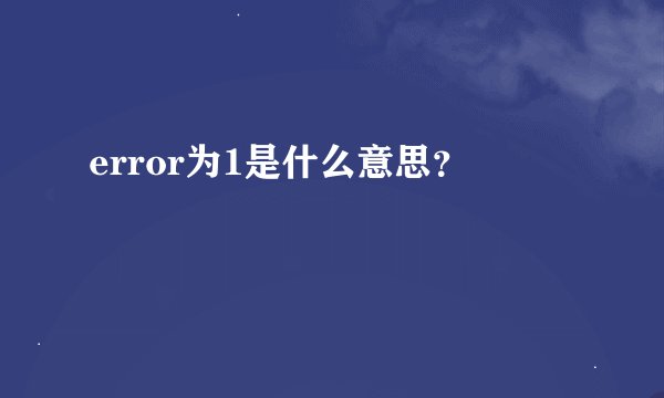 error为1是什么意思？
