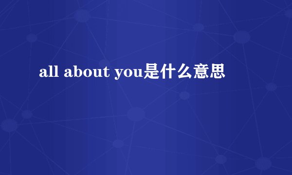 all about you是什么意思
