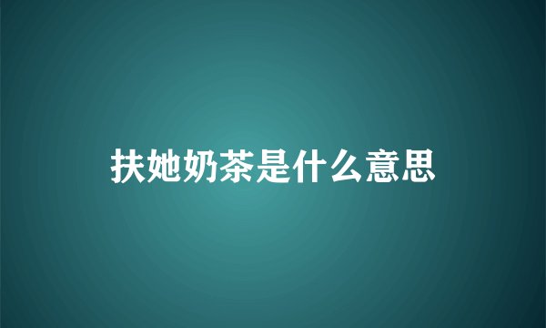 扶她奶茶是什么意思