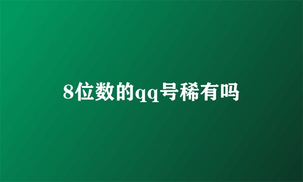 8位数的qq号稀有吗