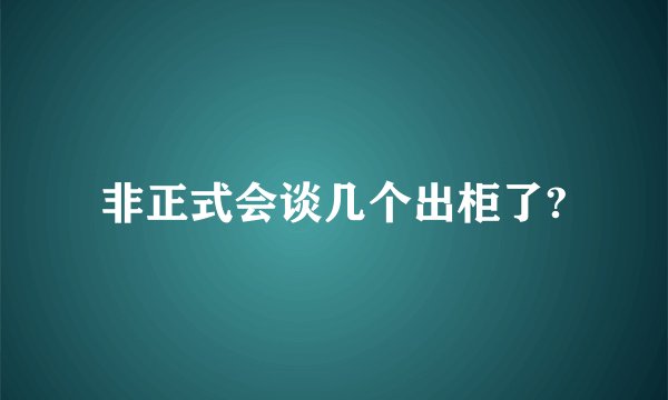 非正式会谈几个出柜了?