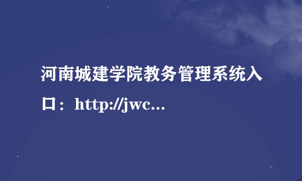 河南城建学院教务管理系统入口：http://jwc.hncj.edu.cn/