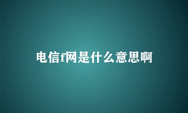 电信f网是什么意思啊