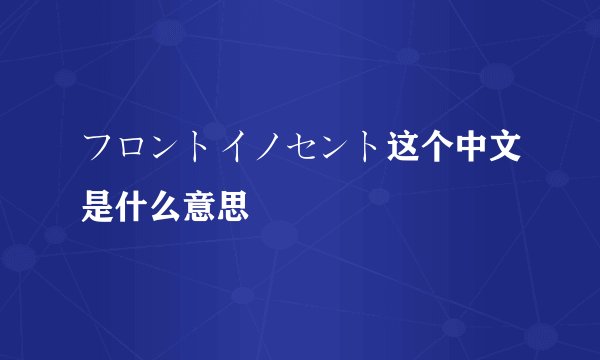 フロントイノセント这个中文是什么意思