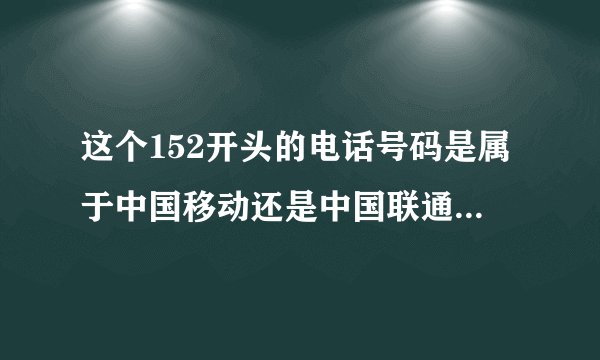 这个152开头的电话号码是属于中国移动还是中国联通的号码？