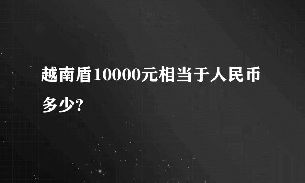 越南盾10000元相当于人民币多少?