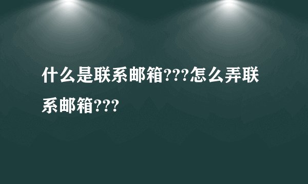 什么是联系邮箱???怎么弄联系邮箱???