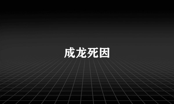 成龙死因