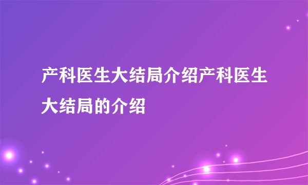 产科医生大结局介绍产科医生大结局的介绍