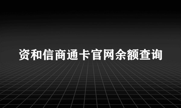 资和信商通卡官网余额查询