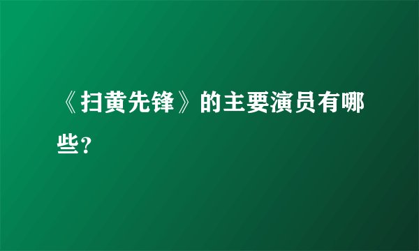 《扫黄先锋》的主要演员有哪些？
