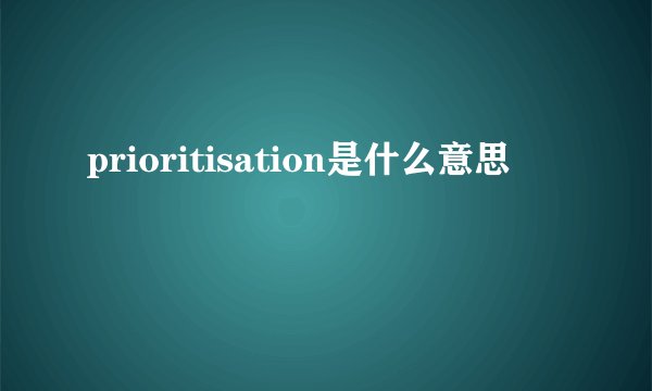 prioritisation是什么意思