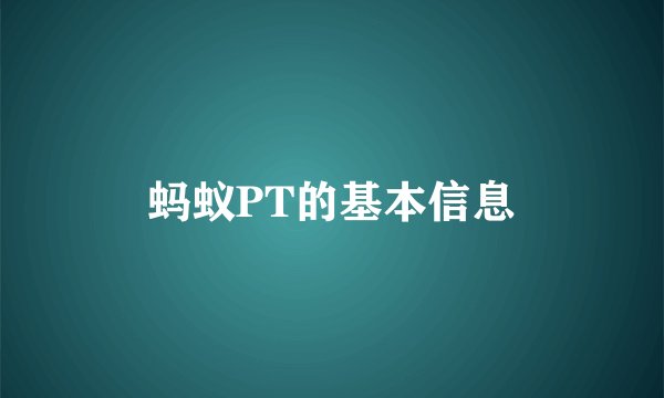 蚂蚁PT的基本信息