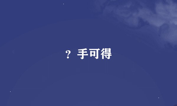 ？手可得