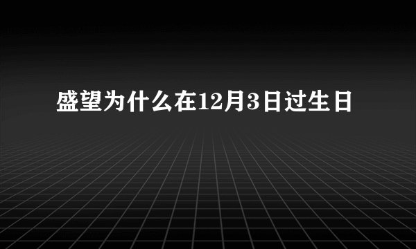 盛望为什么在12月3日过生日