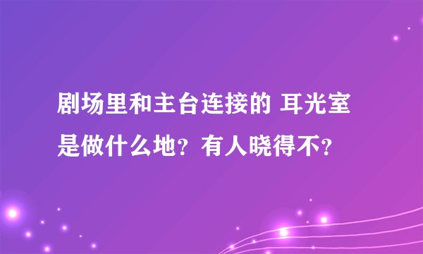 剧场里和主台连接的 耳光室是做什么地？有人晓得不？