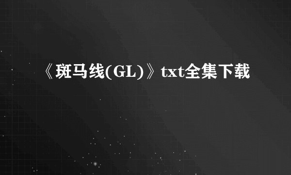 《斑马线(GL)》txt全集下载