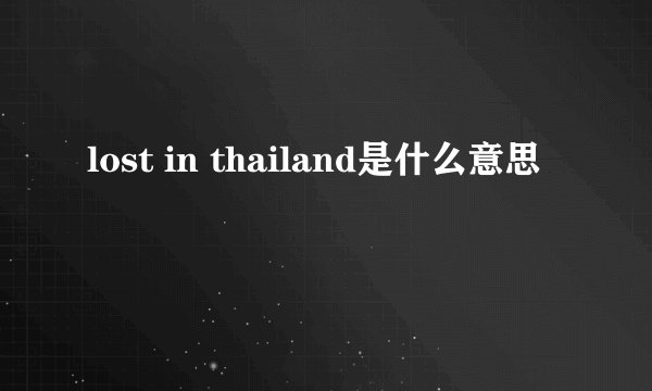 lost in thailand是什么意思
