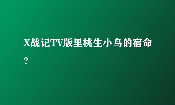 X战记TV版里桃生小鸟的宿命？